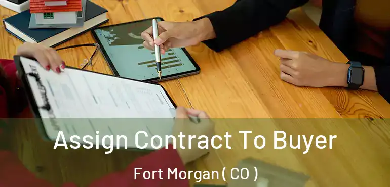  Assign Contract To Buyer Fort Morgan ( CO )