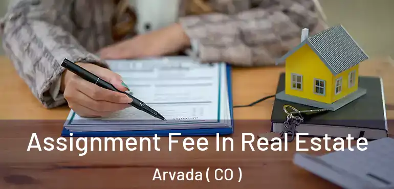 Assignment Fee In Real Estate Arvada ( CO )