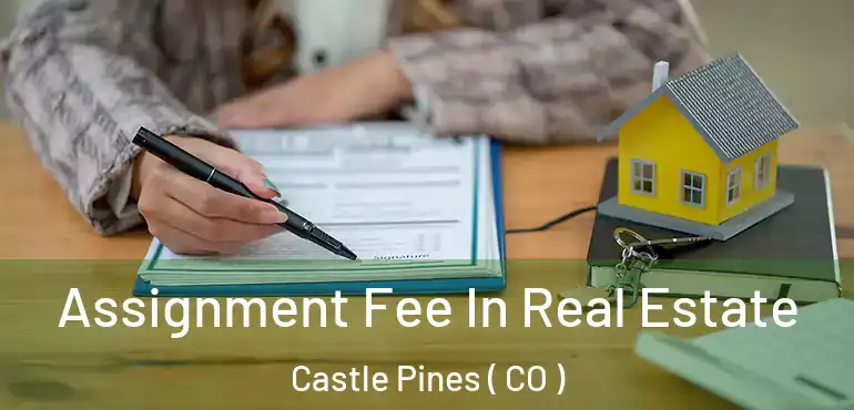  Assignment Fee In Real Estate Castle Pines ( CO )