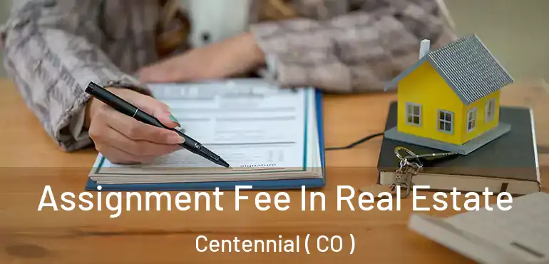  Assignment Fee In Real Estate Centennial ( CO )