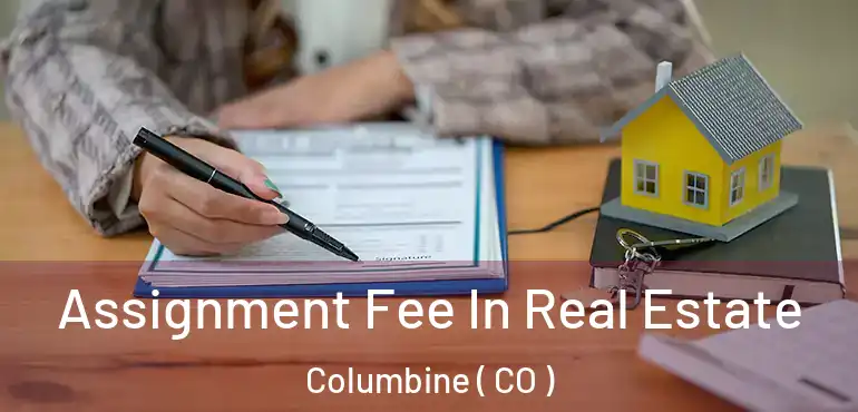  Assignment Fee In Real Estate Columbine ( CO )