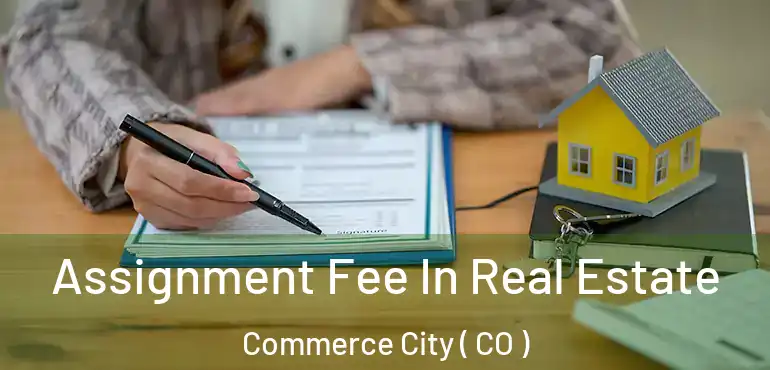  Assignment Fee In Real Estate Commerce City ( CO )