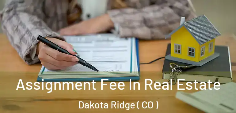  Assignment Fee In Real Estate Dakota Ridge ( CO )