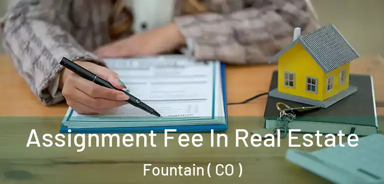  Assignment Fee In Real Estate Fountain ( CO )