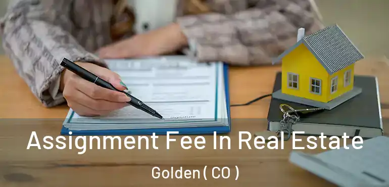  Assignment Fee In Real Estate Golden ( CO )