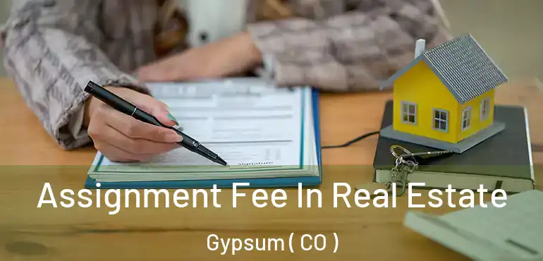  Assignment Fee In Real Estate Gypsum ( CO )