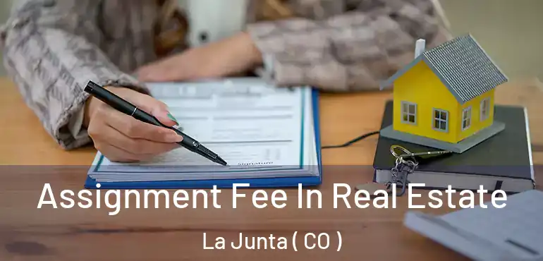  Assignment Fee In Real Estate La Junta ( CO )