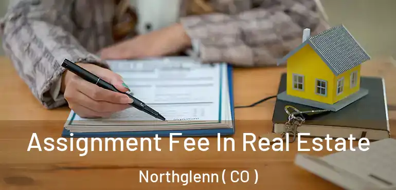  Assignment Fee In Real Estate Northglenn ( CO )