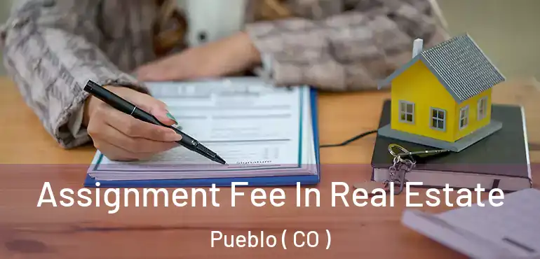  Assignment Fee In Real Estate Pueblo ( CO )