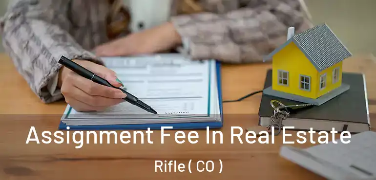  Assignment Fee In Real Estate Rifle ( CO )