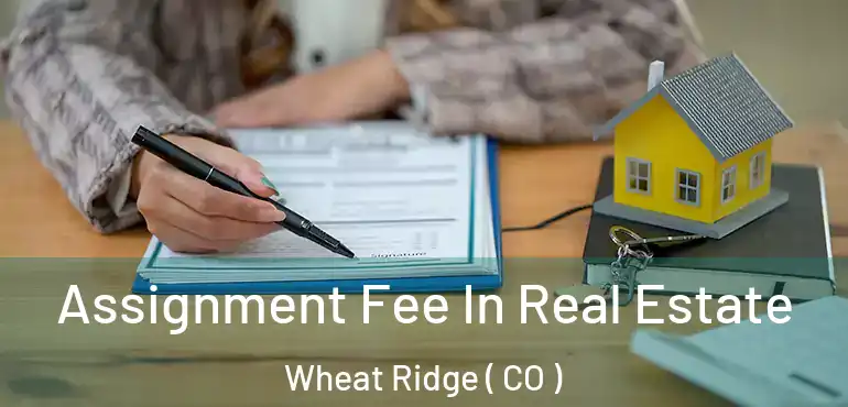  Assignment Fee In Real Estate Wheat Ridge ( CO )