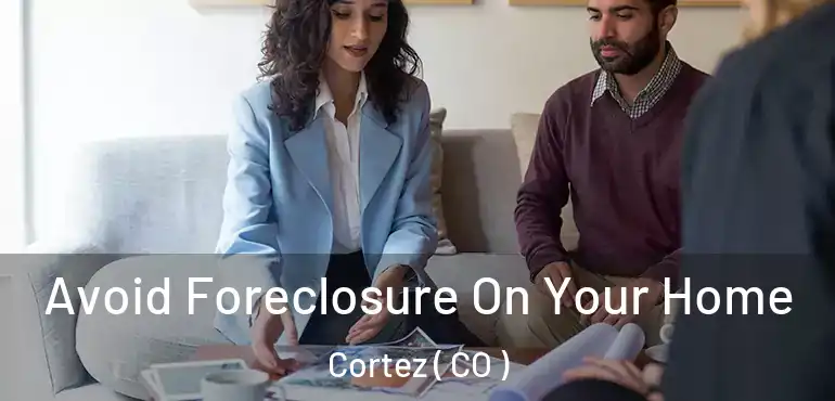  Avoid Foreclosure On Your Home Cortez ( CO )