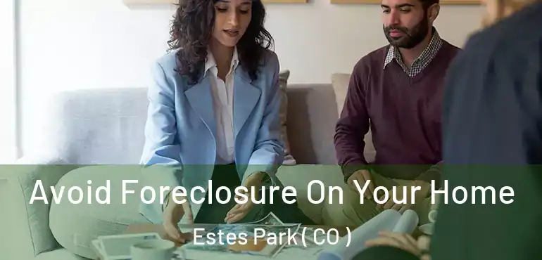  Avoid Foreclosure On Your Home Estes Park ( CO )