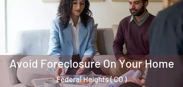  Avoid Foreclosure On Your Home Federal Heights ( CO )