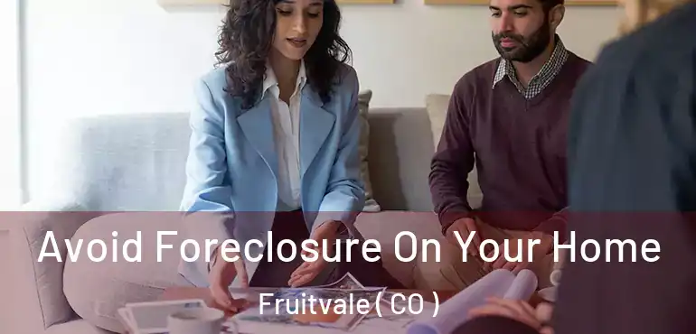  Avoid Foreclosure On Your Home Fruitvale ( CO )
