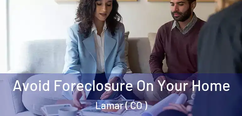  Avoid Foreclosure On Your Home Lamar ( CO )