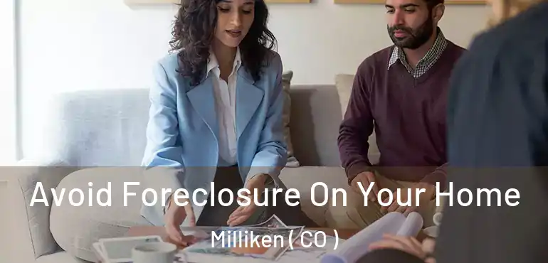  Avoid Foreclosure On Your Home Milliken ( CO )