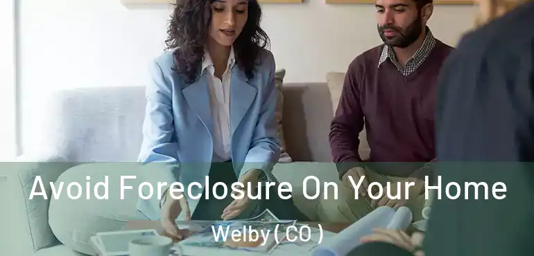  Avoid Foreclosure On Your Home Welby ( CO )