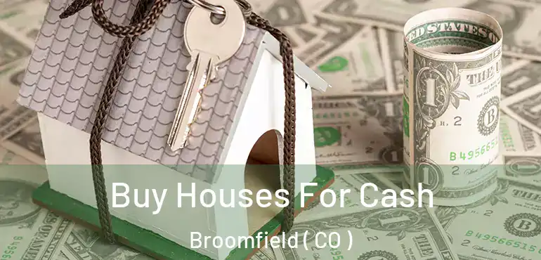  Buy Houses For Cash Broomfield ( CO )