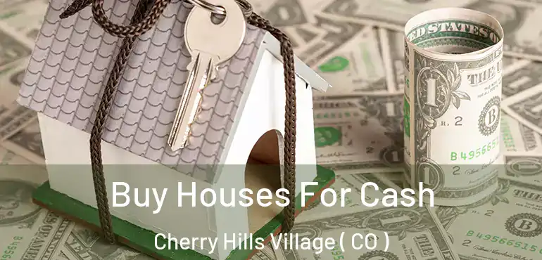  Buy Houses For Cash Cherry Hills Village ( CO )