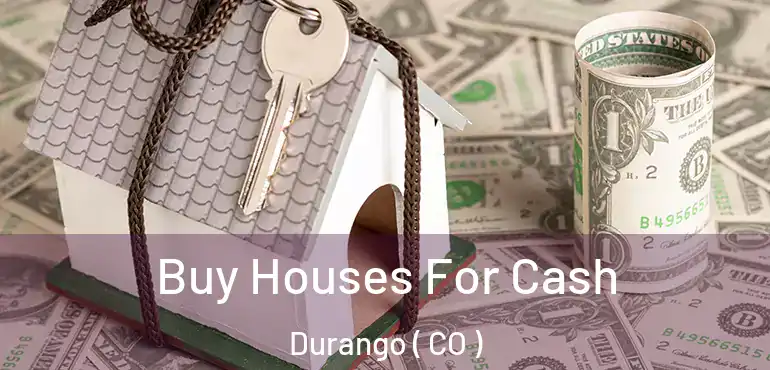  Buy Houses For Cash Durango ( CO )