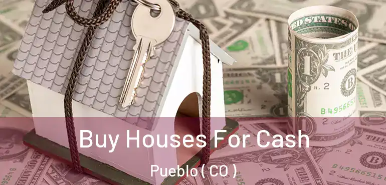 Buy Houses For Cash Pueblo ( CO )