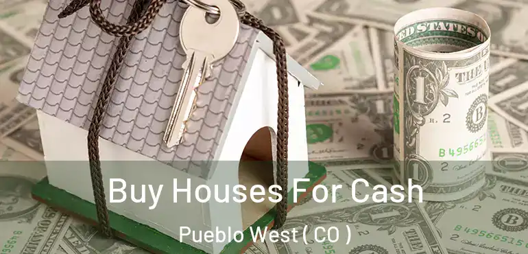  Buy Houses For Cash Pueblo West ( CO )