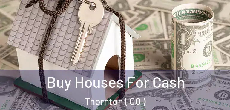  Buy Houses For Cash Thornton ( CO )