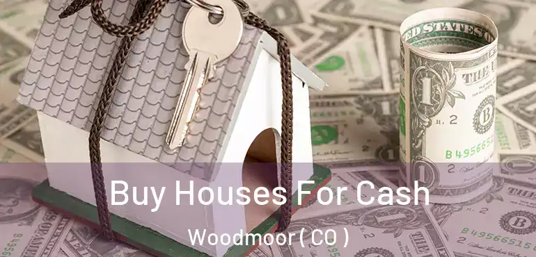  Buy Houses For Cash Woodmoor ( CO )