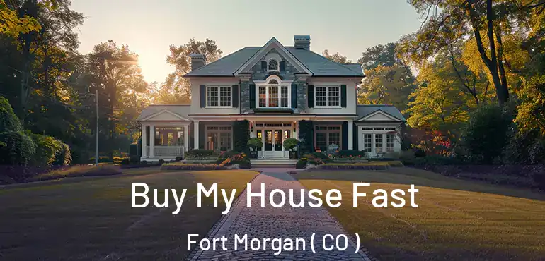  Buy My House Fast Fort Morgan ( CO )