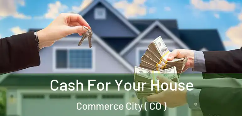  Cash For Your House Commerce City ( CO )