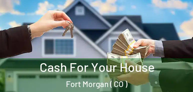  Cash For Your House Fort Morgan ( CO )