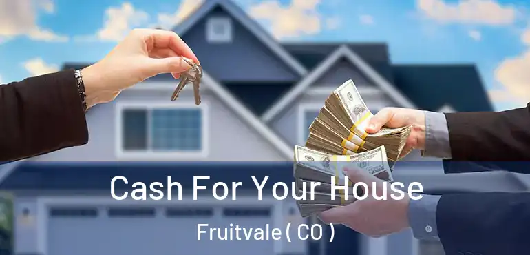  Cash For Your House Fruitvale ( CO )