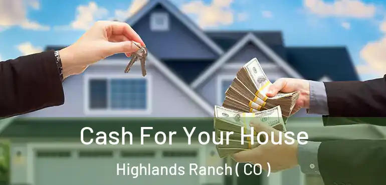  Cash For Your House Highlands Ranch ( CO )
