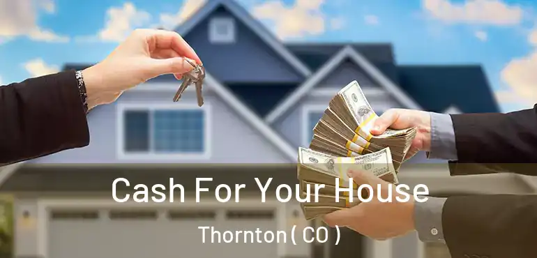  Cash For Your House Thornton ( CO )