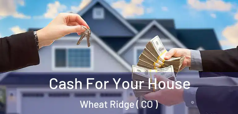  Cash For Your House Wheat Ridge ( CO )