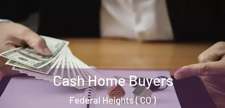  Cash Home Buyers Federal Heights ( CO )