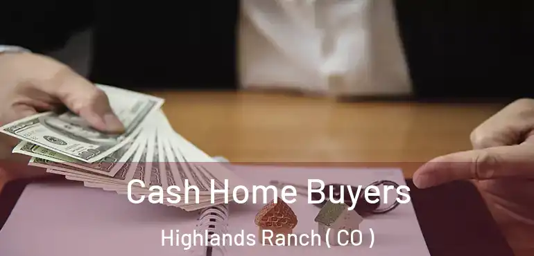  Cash Home Buyers Highlands Ranch ( CO )