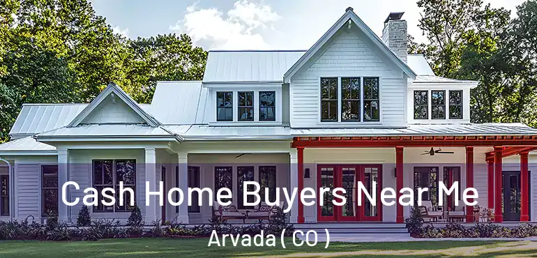  Cash Home Buyers Near Me Arvada ( CO )