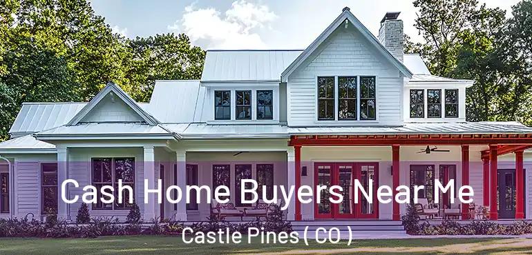  Cash Home Buyers Near Me Castle Pines ( CO )