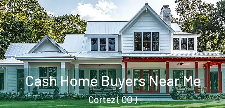  Cash Home Buyers Near Me Cortez ( CO )