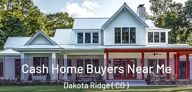  Cash Home Buyers Near Me Dakota Ridge ( CO )