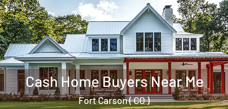  Cash Home Buyers Near Me Fort Carson ( CO )