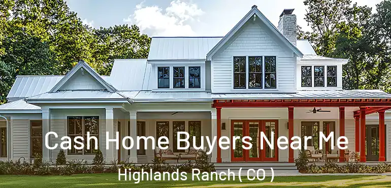  Cash Home Buyers Near Me Highlands Ranch ( CO )