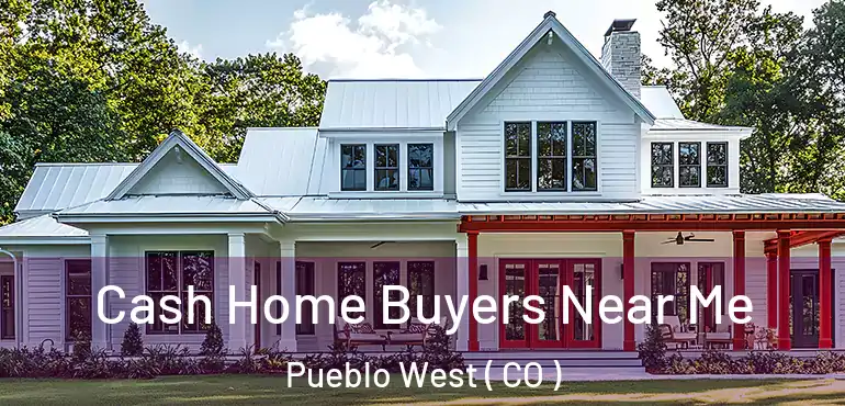  Cash Home Buyers Near Me Pueblo West ( CO )