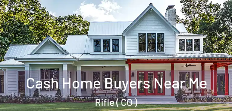  Cash Home Buyers Near Me Rifle ( CO )