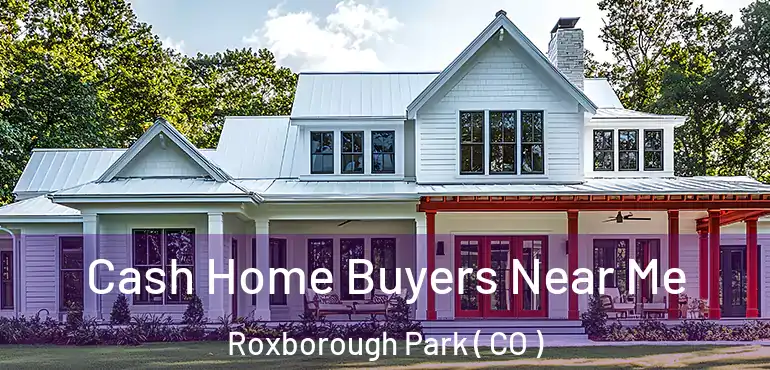  Cash Home Buyers Near Me Roxborough Park ( CO )