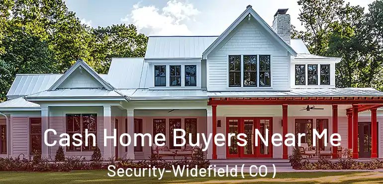  Cash Home Buyers Near Me Security-Widefield ( CO )