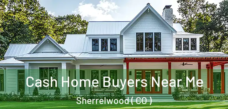  Cash Home Buyers Near Me Sherrelwood ( CO )