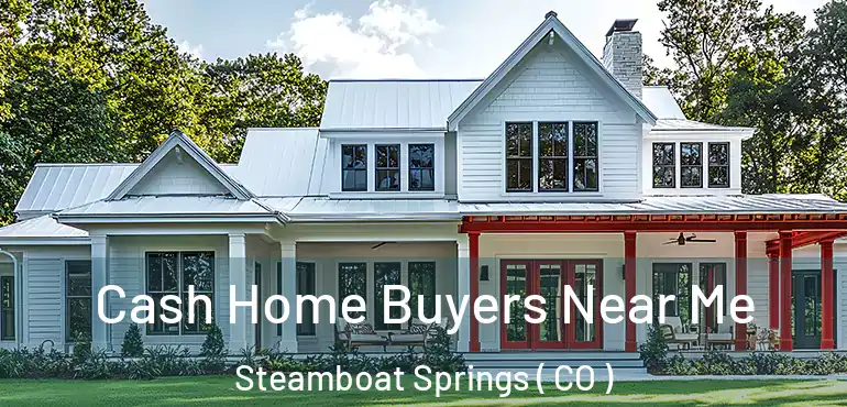  Cash Home Buyers Near Me Steamboat Springs ( CO )